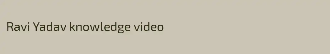 Ravi Yadav knowledge video